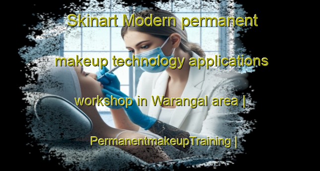Skinart Modern permanent makeup technology applications workshop in Warangal area | PermanentmakeupTraining | PermanentmakeupClasses | SkinartTraining-India